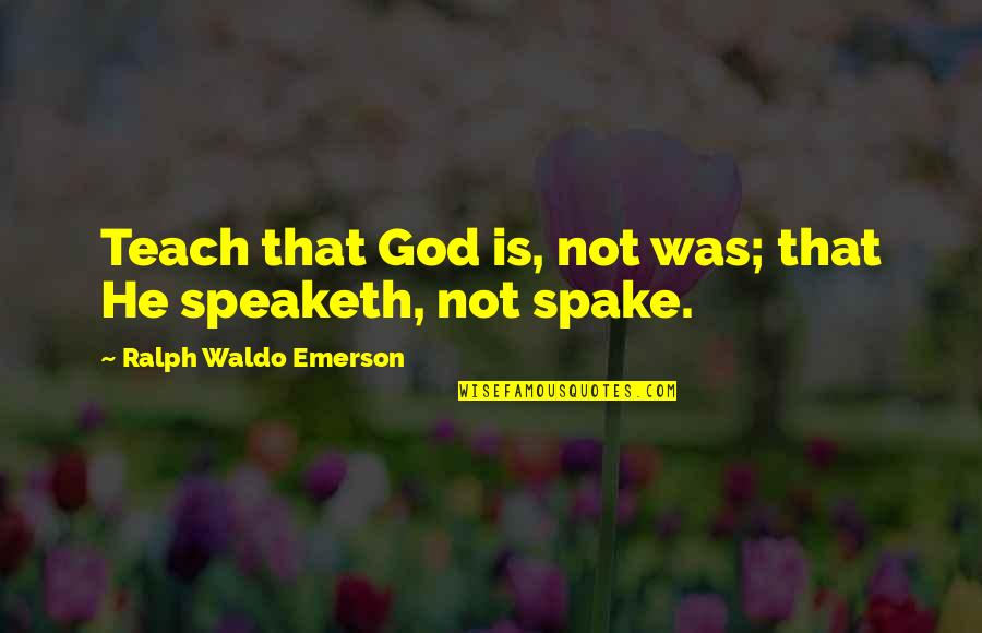 Artley 18s Quotes By Ralph Waldo Emerson: Teach that God is, not was; that He