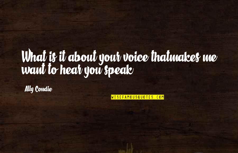 Artlovers Quotes By Ally Condie: What is it about your voice thatmakes me