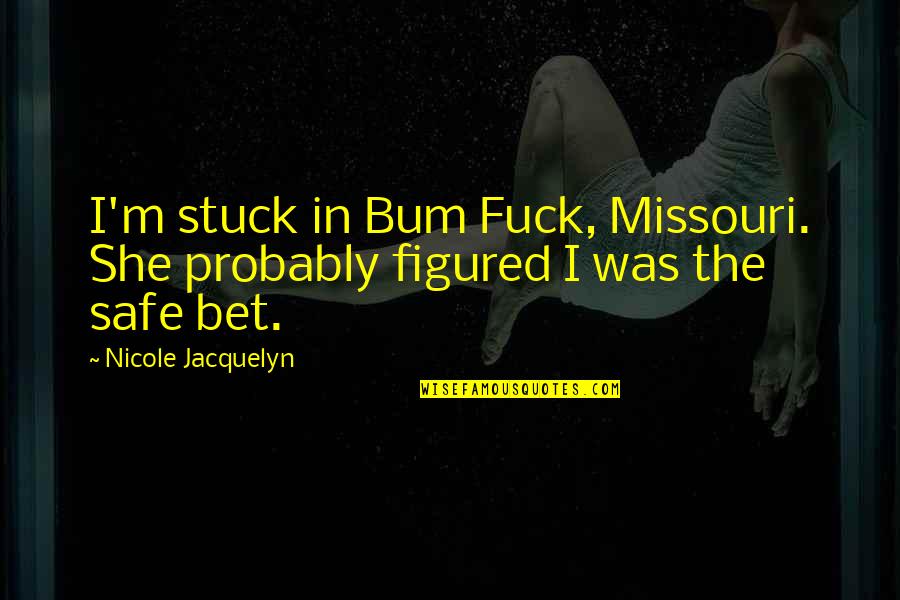 Artlovers Quotes By Nicole Jacquelyn: I'm stuck in Bum Fuck, Missouri. She probably