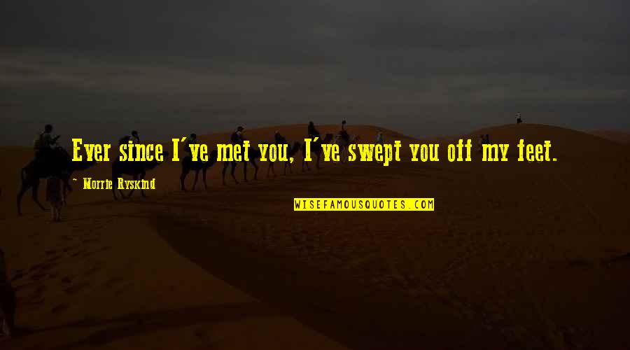 Artman Lutheran Quotes By Morrie Ryskind: Ever since I've met you, I've swept you Artman Lutheran Quotes By Morrie Ryskind: Ever since I've met you, I've swept you