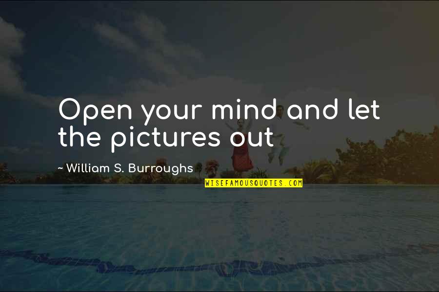 Artmark Quotes By William S. Burroughs: Open your mind and let the pictures out