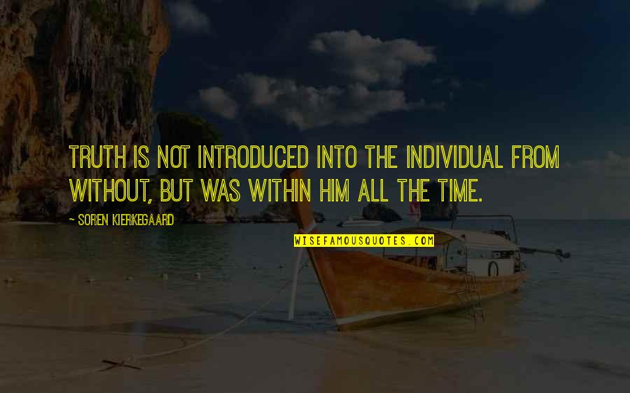 Artmaster Quotes By Soren Kierkegaard: Truth is not introduced into the individual from