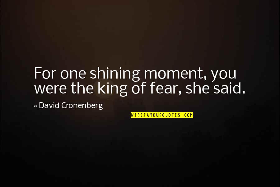 Artmust Quotes By David Cronenberg: For one shining moment, you were the king