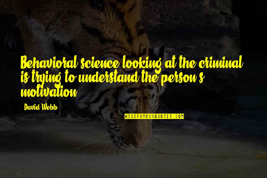 Artmust Quotes By David Webb: Behavioral science looking at the criminal, is trying