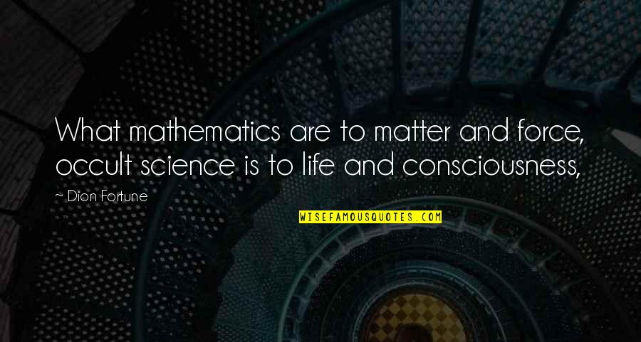 Artmust Quotes By Dion Fortune: What mathematics are to matter and force, occult