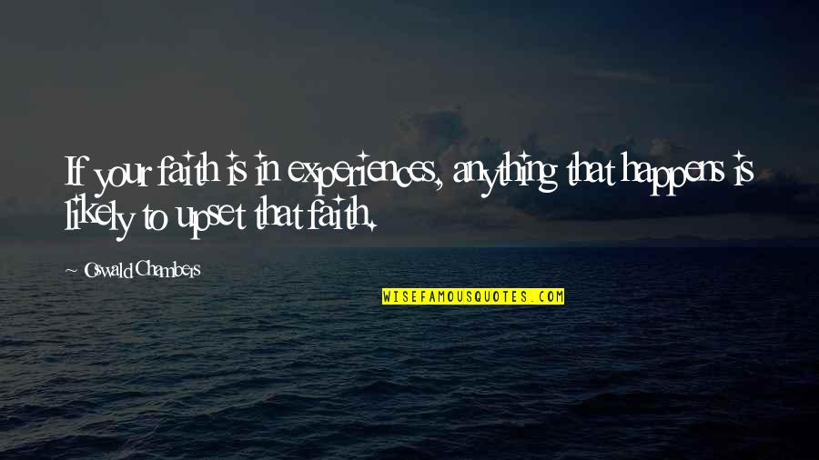 Artmust Quotes By Oswald Chambers: If your faith is in experiences, anything that
