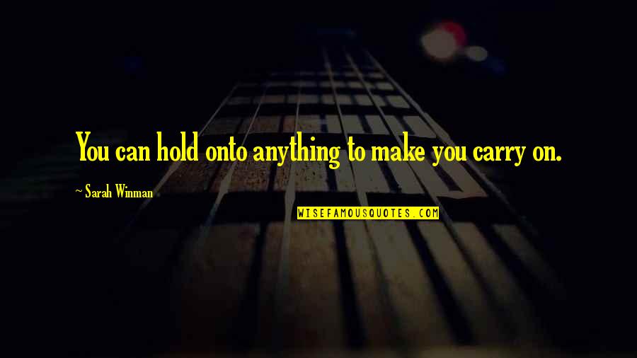 Artmust Quotes By Sarah Winman: You can hold onto anything to make you