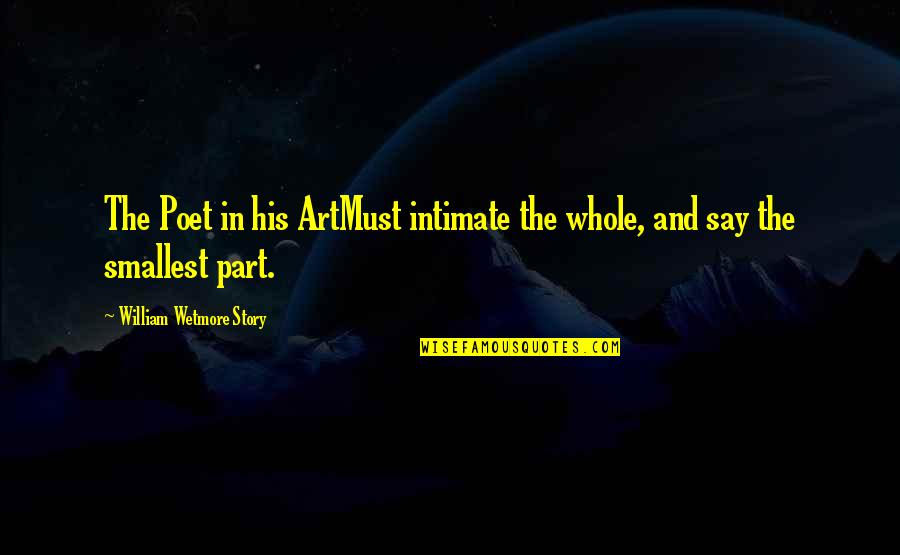 Artmust Quotes By William Wetmore Story: The Poet in his ArtMust intimate the whole,