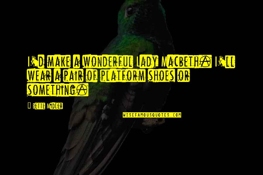 Arto Paasilinna Quotes By Bette Midler: I'd make a wonderful Lady Macbeth. I'll wear