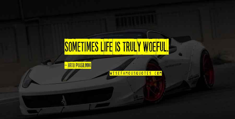 Arto Quotes By Arto Paasilinna: Sometimes life is truly woeful.