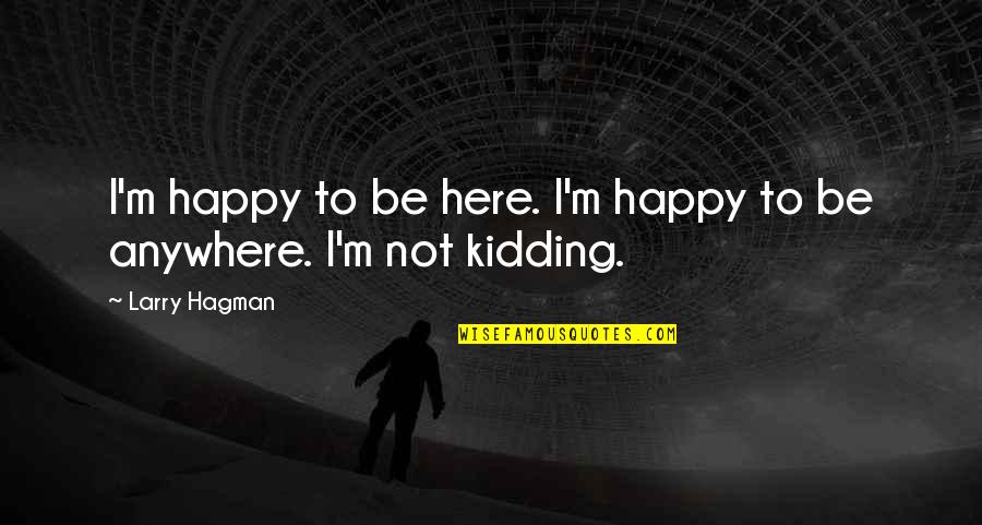 Artofliving Quotes By Larry Hagman: I'm happy to be here. I'm happy to