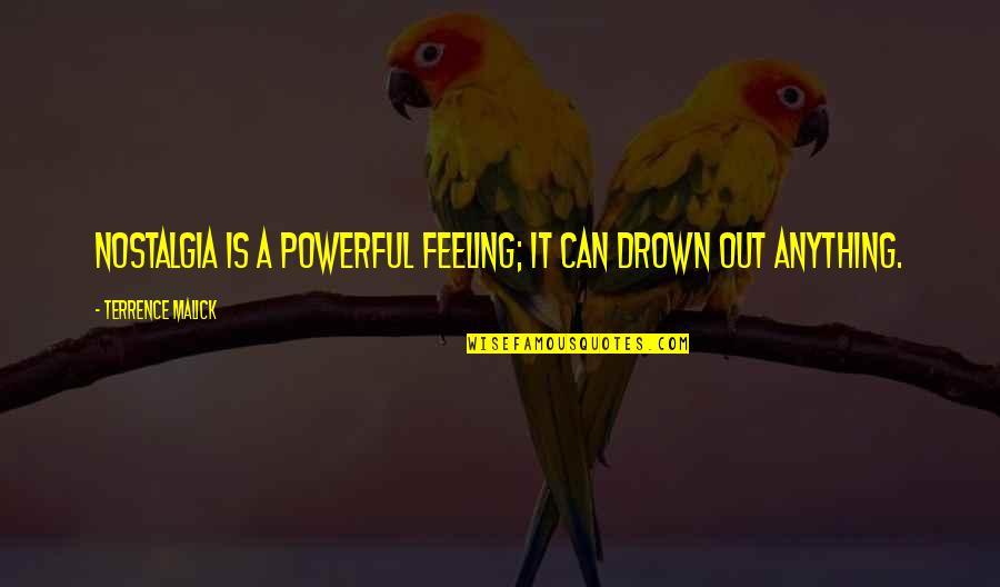 Artola Canopy Quotes By Terrence Malick: Nostalgia is a powerful feeling; it can drown Artola Canopy Quotes By Terrence Malick: Nostalgia is a powerful feeling; it can drown