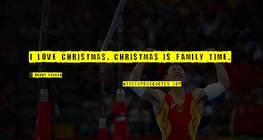 Arton Quotes By Brody Jenner: I love Christmas. Christmas is family time. Arton Quotes By Brody Jenner: I love Christmas. Christmas is family time.