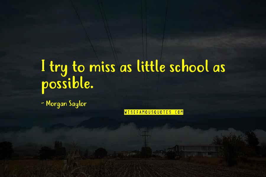 Arton Quotes By Morgan Saylor: I try to miss as little school as Arton Quotes By Morgan Saylor: I try to miss as little school as