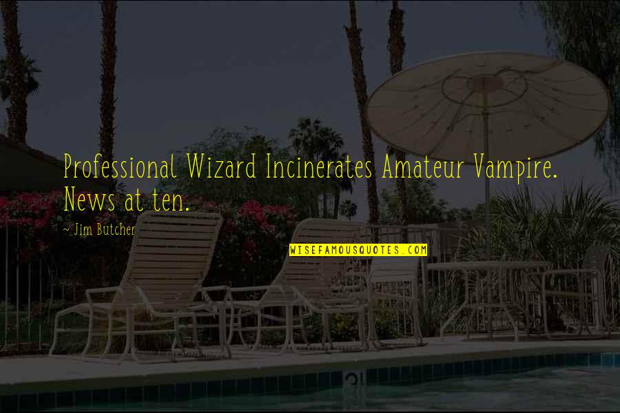 Artones Quotes By Jim Butcher: Professional Wizard Incinerates Amateur Vampire. News at ten.
