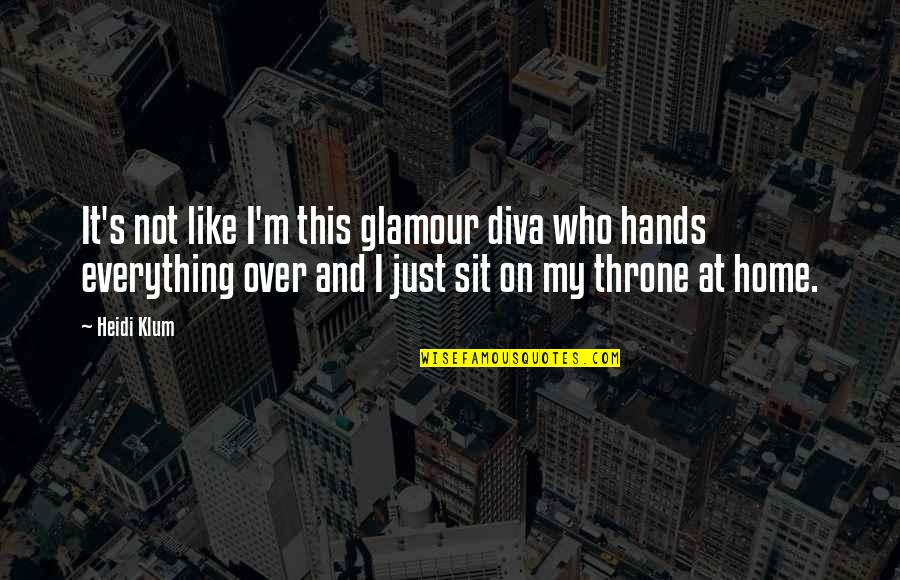 Artonick Quotes By Heidi Klum: It's not like I'm this glamour diva who Artonick Quotes By Heidi Klum: It's not like I'm this glamour diva who