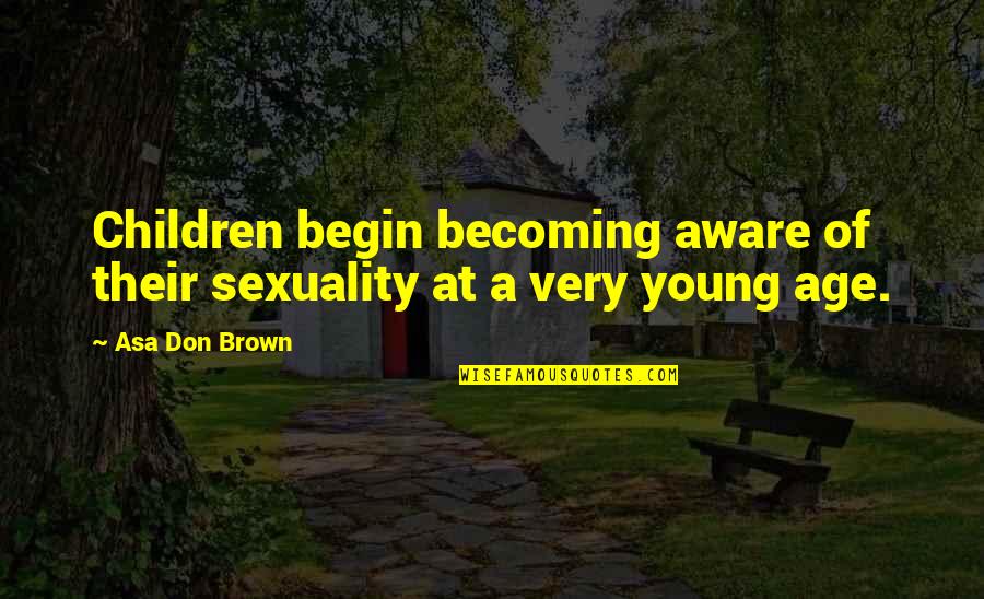 Artoo Detoo Quotes By Asa Don Brown: Children begin becoming aware of their sexuality at