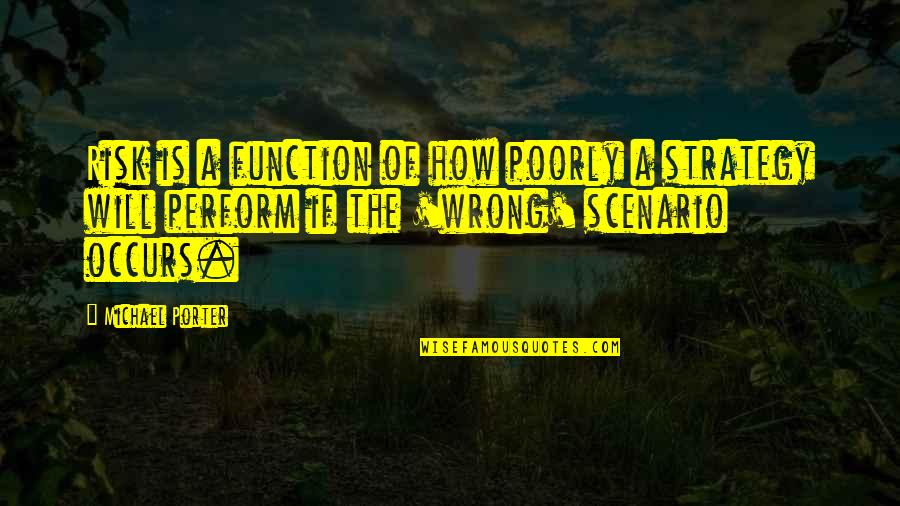 Artoo Detoo Quotes By Michael Porter: Risk is a function of how poorly a Artoo Detoo Quotes By Michael Porter: Risk is a function of how poorly a
