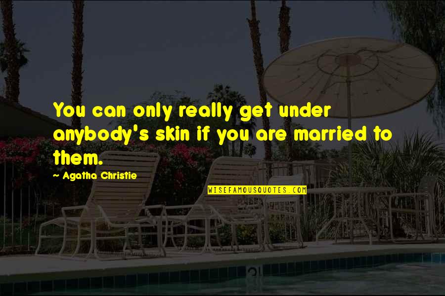 Artoosoq Quotes By Agatha Christie: You can only really get under anybody's skin Artoosoq Quotes By Agatha Christie: You can only really get under anybody's skin