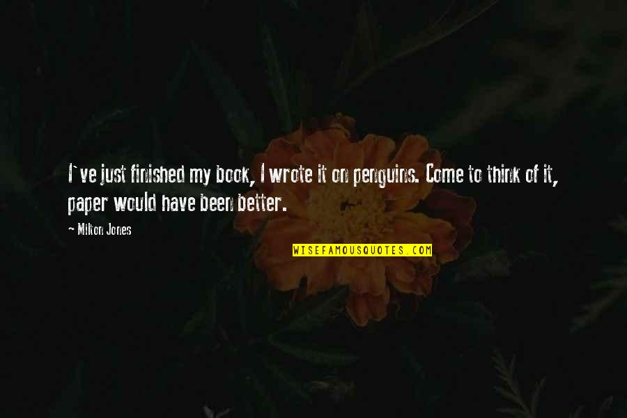 Artos Faucets Quotes By Milton Jones: I've just finished my book, I wrote it Artos Faucets Quotes By Milton Jones: I've just finished my book, I wrote it