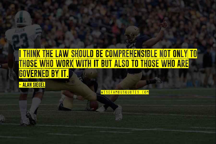 Artos Quotes By Alan Siegel: I think the law should be comprehensible not Artos Quotes By Alan Siegel: I think the law should be comprehensible not
