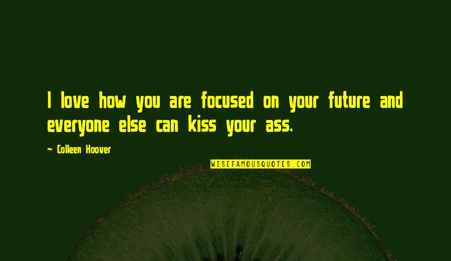 Artos Quotes By Colleen Hoover: I love how you are focused on your