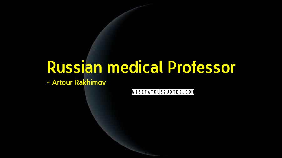 Artour Rakhimov quotes: Russian medical Professor