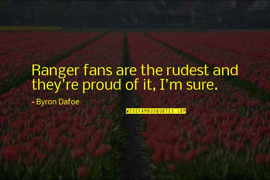 Artoush Varshosaz Quotes By Byron Dafoe: Ranger fans are the rudest and they're proud