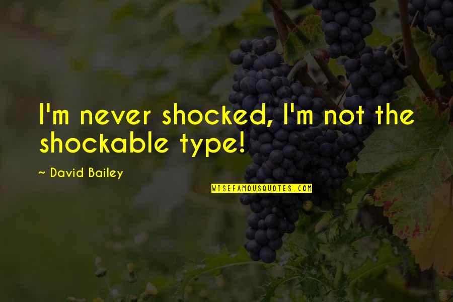 Artpru7 Quotes By David Bailey: I'm never shocked, I'm not the shockable type! Artpru7 Quotes By David Bailey: I'm never shocked, I'm not the shockable type!