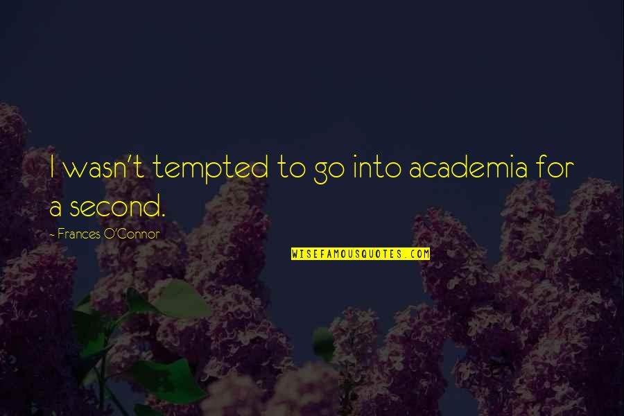 Artress Lol Quotes By Frances O'Connor: I wasn't tempted to go into academia for