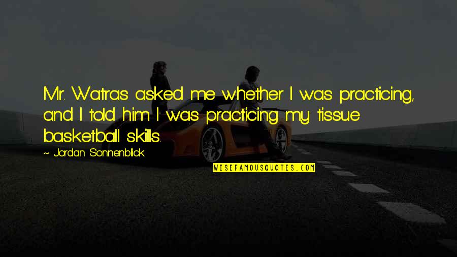 Artress Lol Quotes By Jordan Sonnenblick: Mr. Watras asked me whether I was practicing,