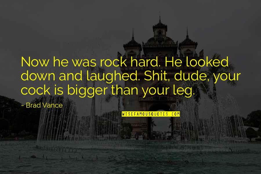 Arts Administration Quotes By Brad Vance: Now he was rock hard. He looked down