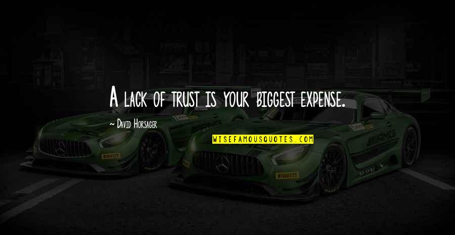 Arts Administration Quotes By David Horsager: A lack of trust is your biggest expense.