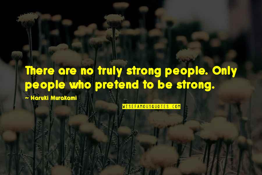 Arts Administration Quotes By Haruki Murakami: There are no truly strong people. Only people