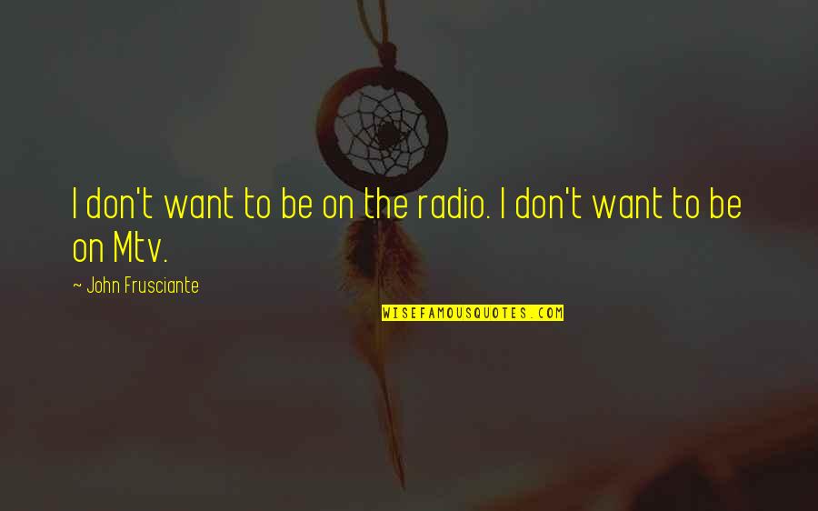 Arts And Crafts Movement Quotes By John Frusciante: I don't want to be on the radio.