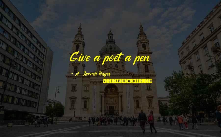 Arts And Culture Quotes By A. Jarrell Hayes: Give a poet a pen