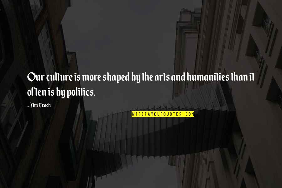 Arts And Culture Quotes By Jim Leach: Our culture is more shaped by the arts
