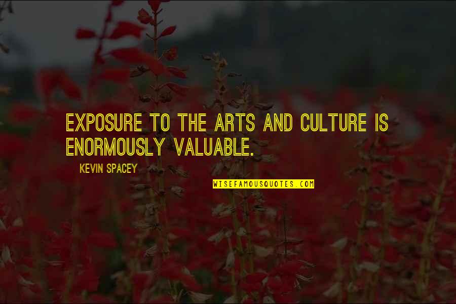 Arts And Culture Quotes By Kevin Spacey: Exposure to the arts and culture is enormously