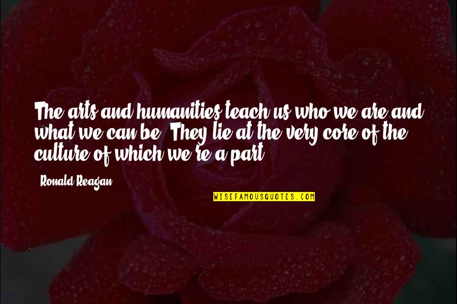 Arts And Culture Quotes By Ronald Reagan: The arts and humanities teach us who we