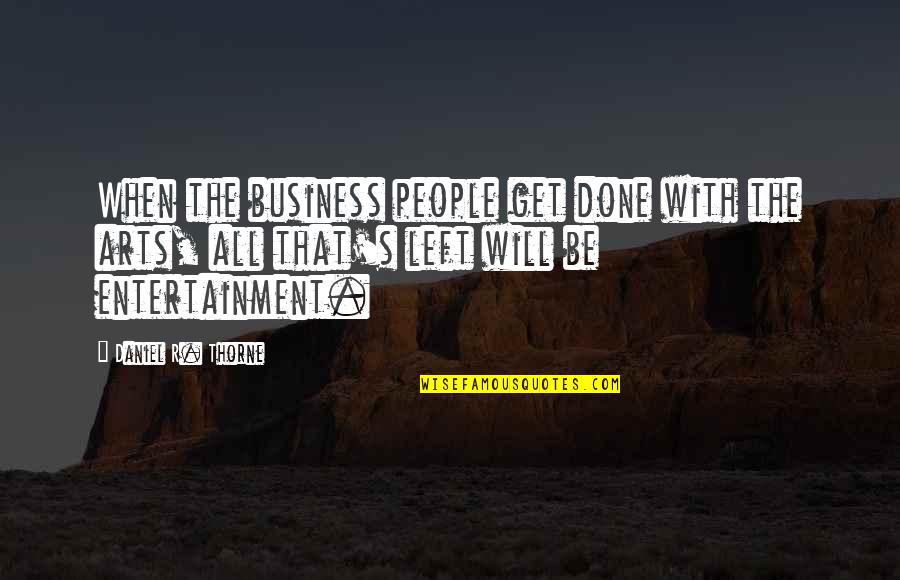 Arts And Entertainment Quotes By Daniel R. Thorne: When the business people get done with the