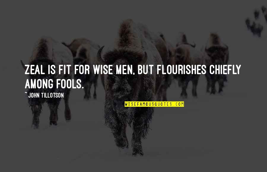 Arts And Humanities Quotes By John Tillotson: Zeal is fit for wise men, but flourishes