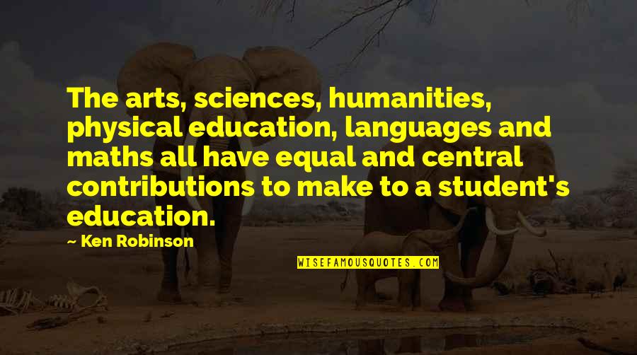 Arts And Humanities Quotes By Ken Robinson: The arts, sciences, humanities, physical education, languages and