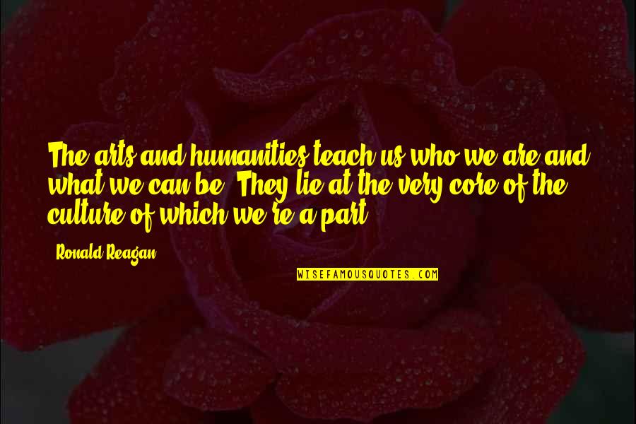 Arts And Humanities Quotes By Ronald Reagan: The arts and humanities teach us who we