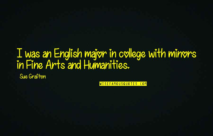 Arts And Humanities Quotes By Sue Grafton: I was an English major in college with