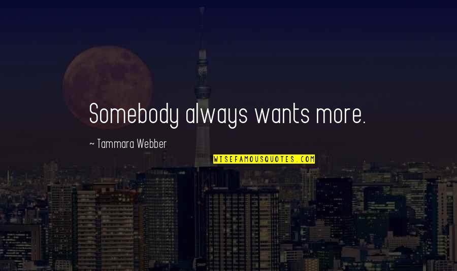 Arts And Humanities Quotes By Tammara Webber: Somebody always wants more.