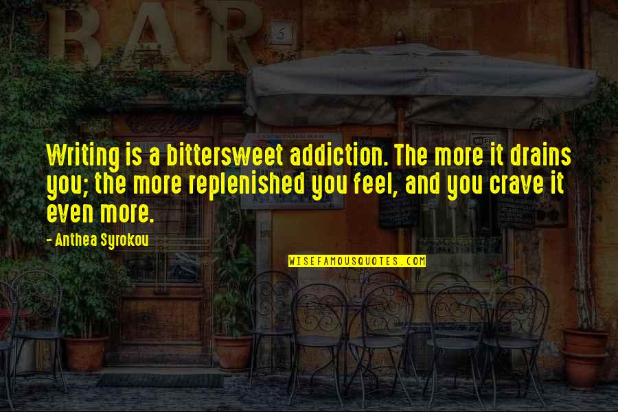 Arts And Life Quotes By Anthea Syrokou: Writing is a bittersweet addiction. The more it