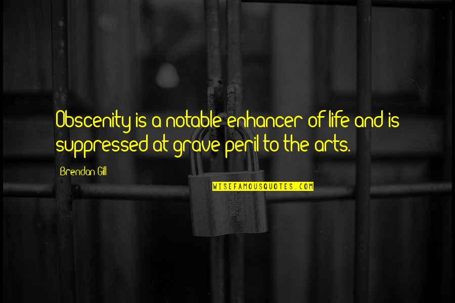 Arts And Life Quotes By Brendan Gill: Obscenity is a notable enhancer of life and