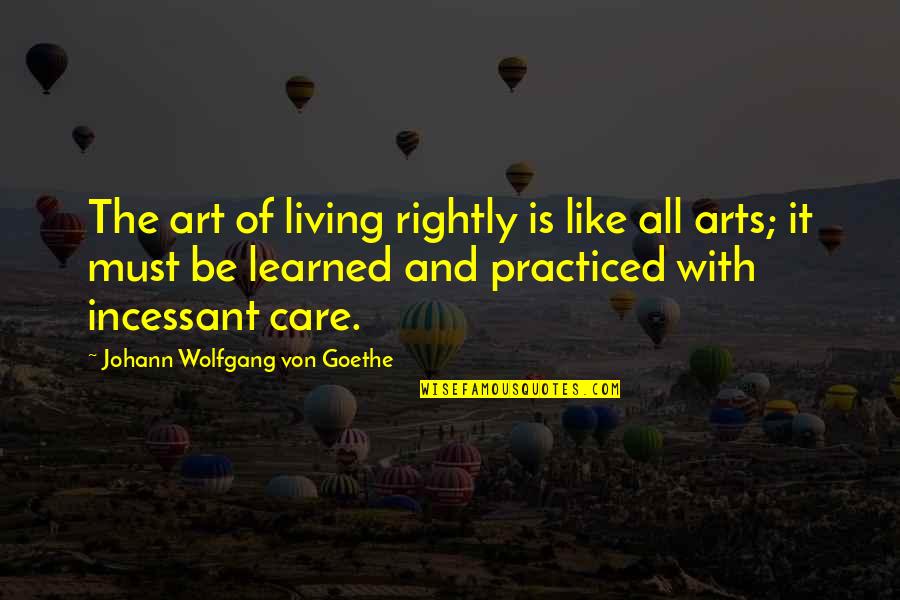 Arts And Life Quotes By Johann Wolfgang Von Goethe: The art of living rightly is like all