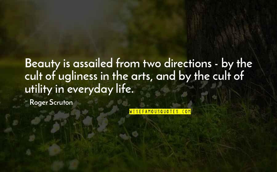 Arts And Life Quotes By Roger Scruton: Beauty is assailed from two directions - by
