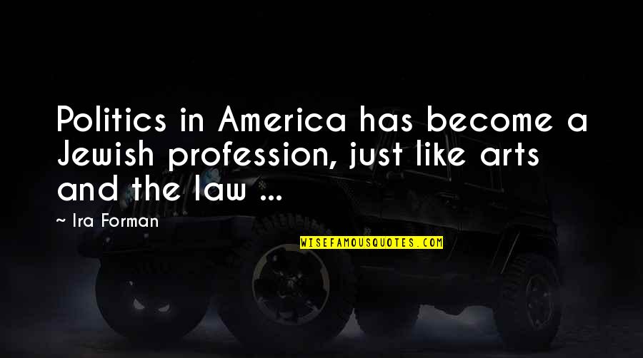 Arts And Politics Quotes By Ira Forman: Politics in America has become a Jewish profession,